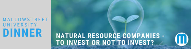 mallowstreet University Dinner: Natural Resources Companies - to Invest or Not to Invest?