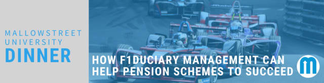 mallowstreet University Dinner: How F1duciary Management can help Pension Schemes to Succeed