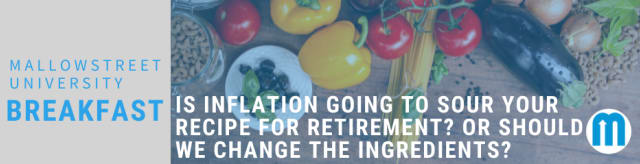 mallowstreet University Breakfast: Is Inflation Going to Sour Your Recipe for Retirement? Or Should We Change the Ingredients?