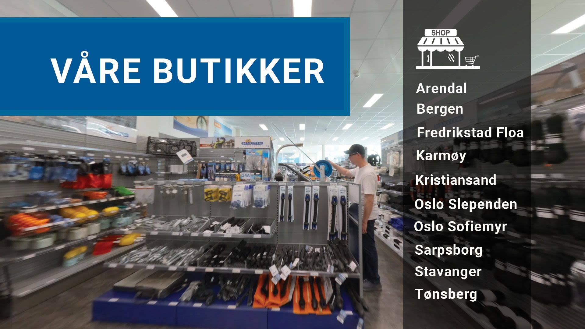 Maritim har ti flotte butikker lokalisert i Arendal, Bergen, Fredrikstad Floa, Karmøy, Kristiansand,  Oslo Slependen, Oslo Sofiemyr, Sarpsborg, Stavanger og Tønsberg.