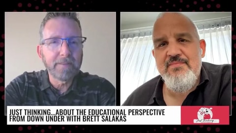 Just Thinking…About the Educational Perspective From Down Under with Brett Salakas