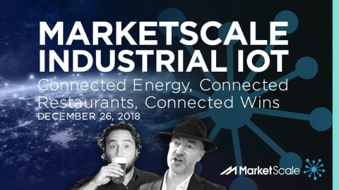 MarketScale Industrial IoT 12/26/18: Connected Energy, Connected Restaurants, Connected Wins