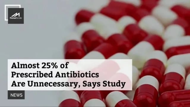 Almost 25% of Prescribed Antibiotics Are Unnecessary, Says Study