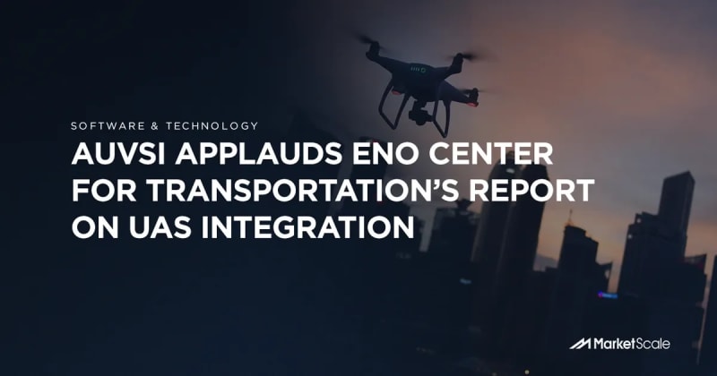 AUVSI Applauds ENO Center For Transportation’s Report on UAS Integration