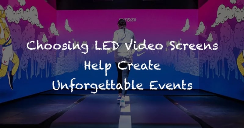 CHOOSING LED VIDEO SCREENS HELP CREATE UNFORGETTABLE EVENTS