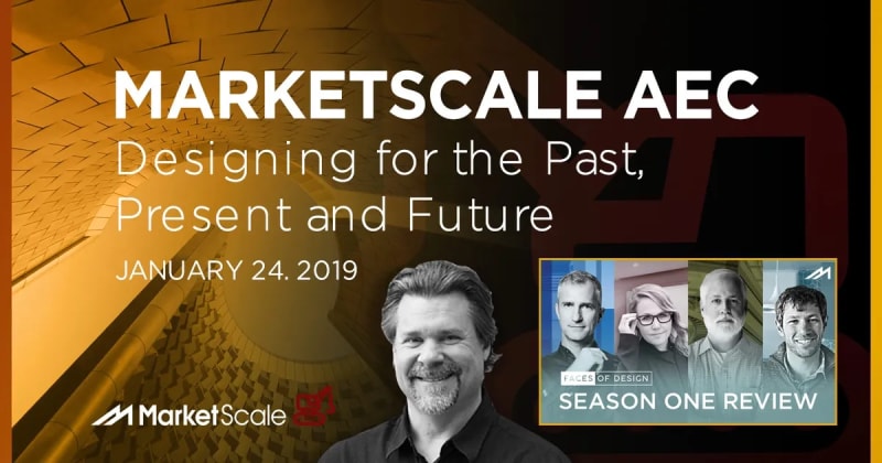 MarketScale AEC 01/24/19: Designing for the Past, Present and Future