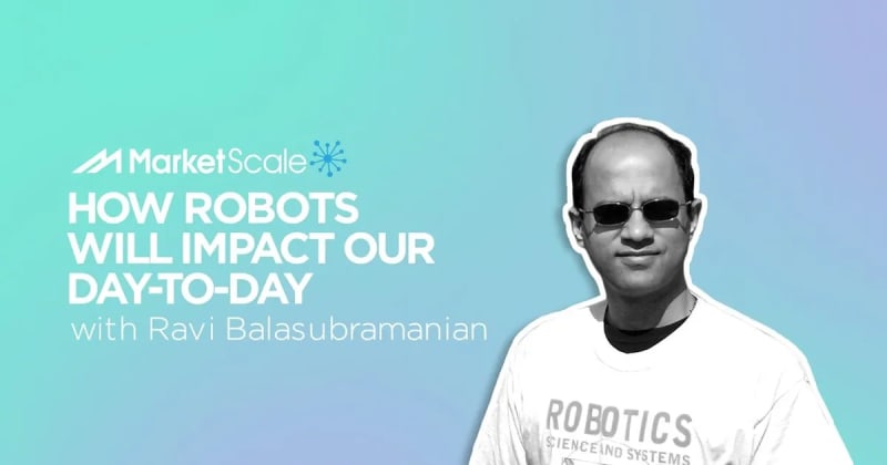 HOW ROBOTS WILL IMPACT OUR DAY-TO-DAY WITH RAVI BALASUBRAMANIAN