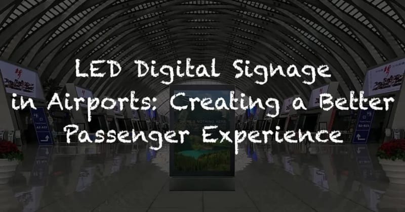 LED DIGITAL SIGNAGE IN AIRPORTS: CREATING A BETTER PASSENGER EXPERIENCE