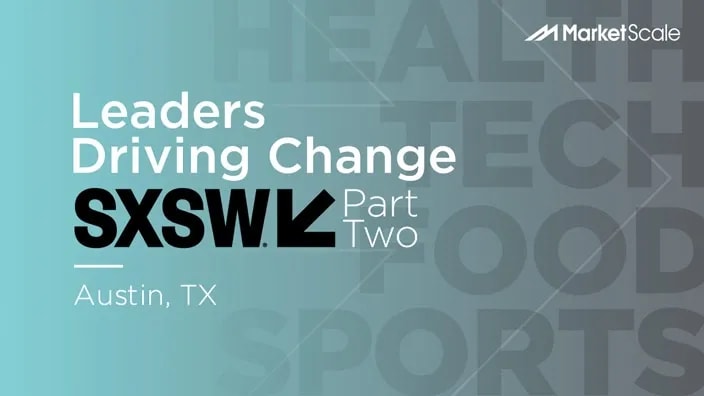 Leaders Driving Change at SXSW: Part Two