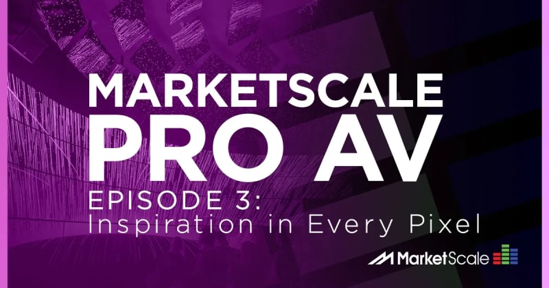 MarketScale Pro AV Episode Three: Inspiration in Every Pixel