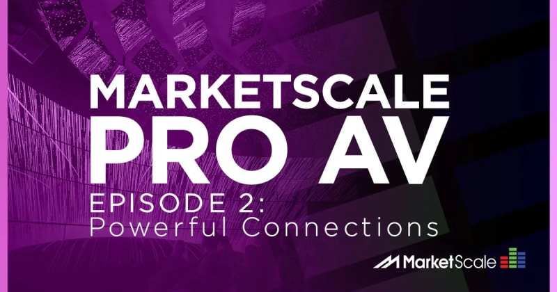 MarketScale Pro AV Episode Two: Powerful Connections