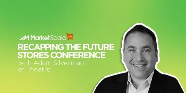 Listen: Recapping the Future Stores Conference with Adam Silverman of Theatro