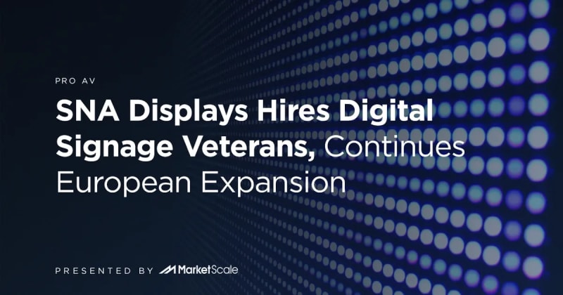 SNA Displays Hires Digital Signage Veterans, Continues European Expansion