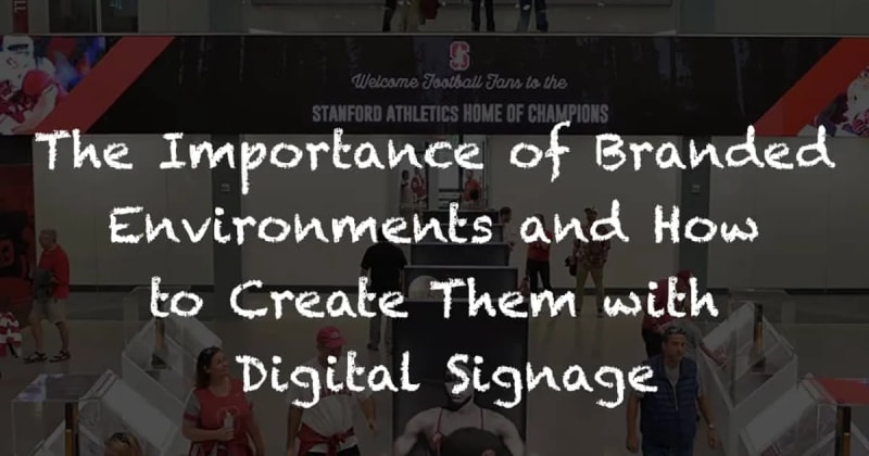 THE IMPORTANCE OF BRANDED ENVIRONMENTS AND HOW TO CREATE THEM WITH DIGITAL SIGNAGE