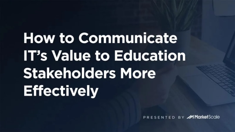 How to Communicate IT’s Value to Education Stakeholders More Effectively