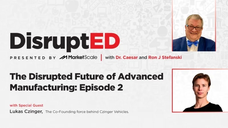 The Disrupted Future of Advanced Manufacturing: Episode 2
