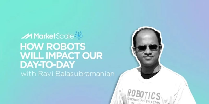 HOW ROBOTS WILL IMPACT OUR DAY-TO-DAY WITH RAVI BALASUBRAMANIAN