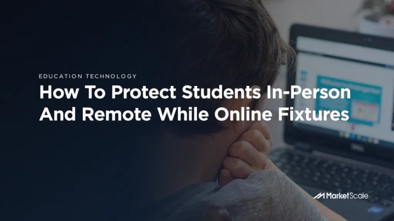 How To Protect Students In-Person And Remote While Online