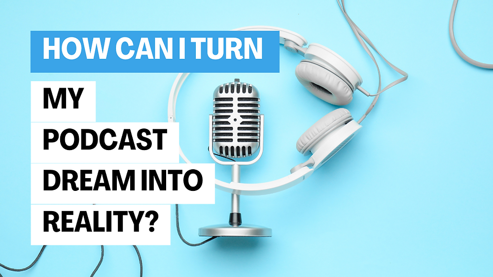 How Can I Turn My Podcasting Vision Into Reality?