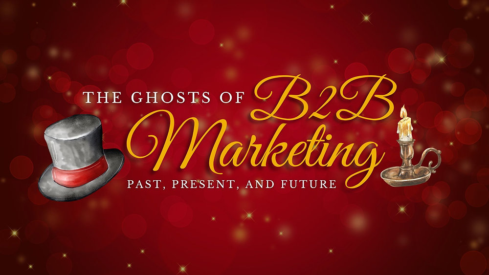 The Ghosts of B2B Marketing Past, Present, and Future