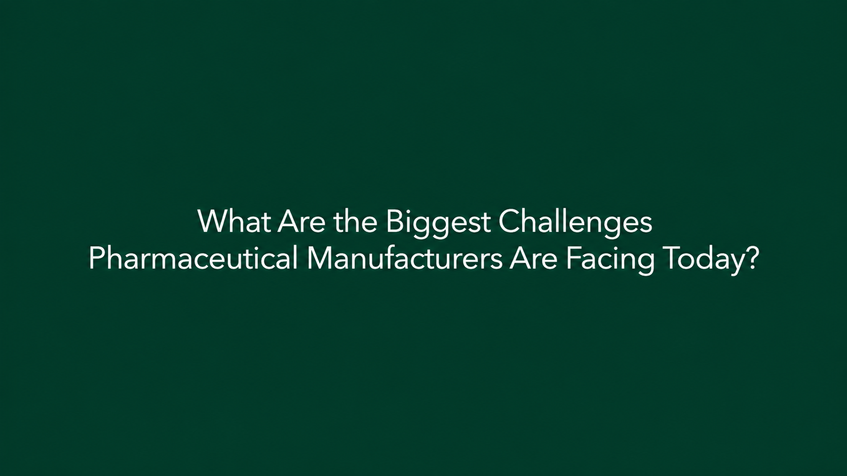What Are the Biggest Challenges Pharmaceutical Manufacturers Are Facing Today?