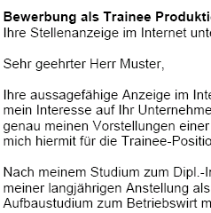 
Auf Basis dieser Muster-Bewerbung, können Sie einfach und professionell, Ihre individuellen Bewerbungsunterlagen als Trainee erstellen.