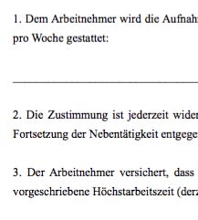 Die Vorlage für eine zusätzliche Vereinbarung für die Ausübung einer Nebentätigkeit kann in einen bestehenden Arbeitsvertrag integriert werden. Die Nebentätigkeitsvereinbarung enthält zwei mögliche Ausführungen. 