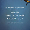 Cover: When the Bottom Falls Out, and other stories. By H Nigel Thomas
