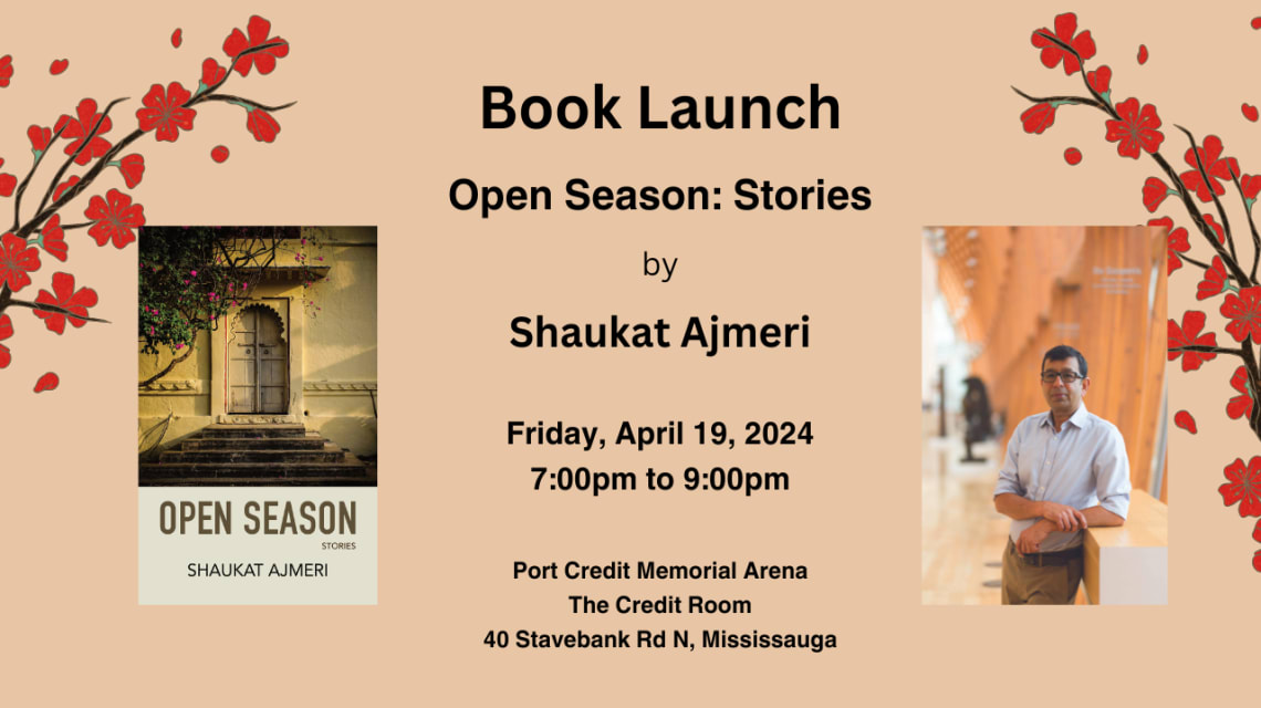 Book Launch. Open Season: Stories by Shaukat Ajmeri. Friday, April 19, 2024. 7:00pm to 9:00pm. Port Credit Memorial Arena, The Credit Room, 40 Stavebank Rd N, Mississauga