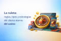 La ruleta: reglas, tipos y estrategias del clásico eterno del casino
