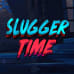 Slugger Time