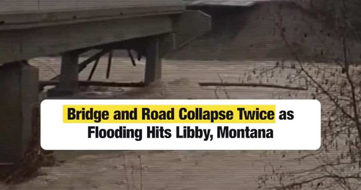 Bridge and Road Collapse Twice as Flooding Hits Libby, Montana