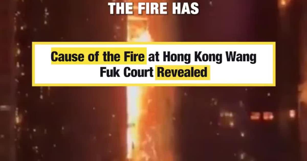 Cause of the Fire at Hong Kong Wang Fuk Court Revealed