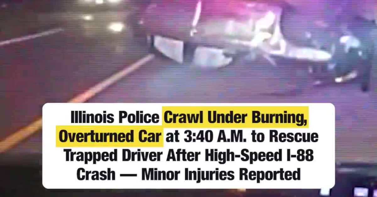 Illinois Police Crawl Under Burning, Overturned Car at 3:40 A.M. to Rescue Trapped Driver After High-Speed I-88 Crash — Minor Injuries Reported