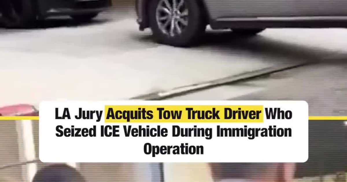 LA Jury Acquits Tow Truck Driver Who Seized ICE Vehicle During Immigration Operation
