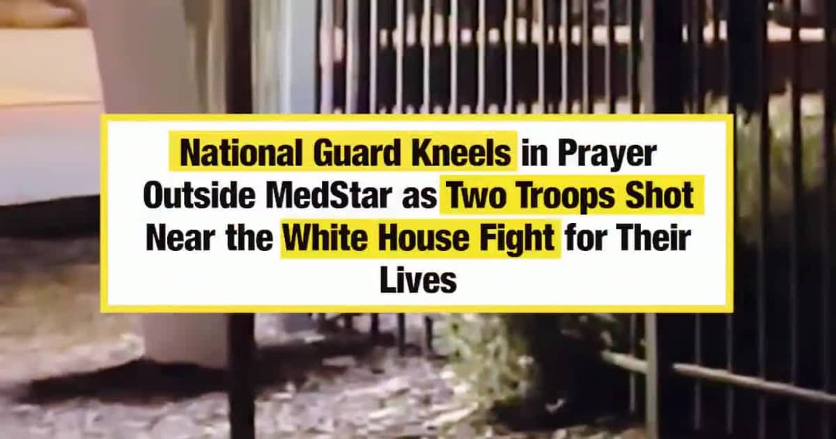 National Guard Kneels in Prayer Outside MedStar as Two Troops Shot Near the White House Fight for Their Lives
