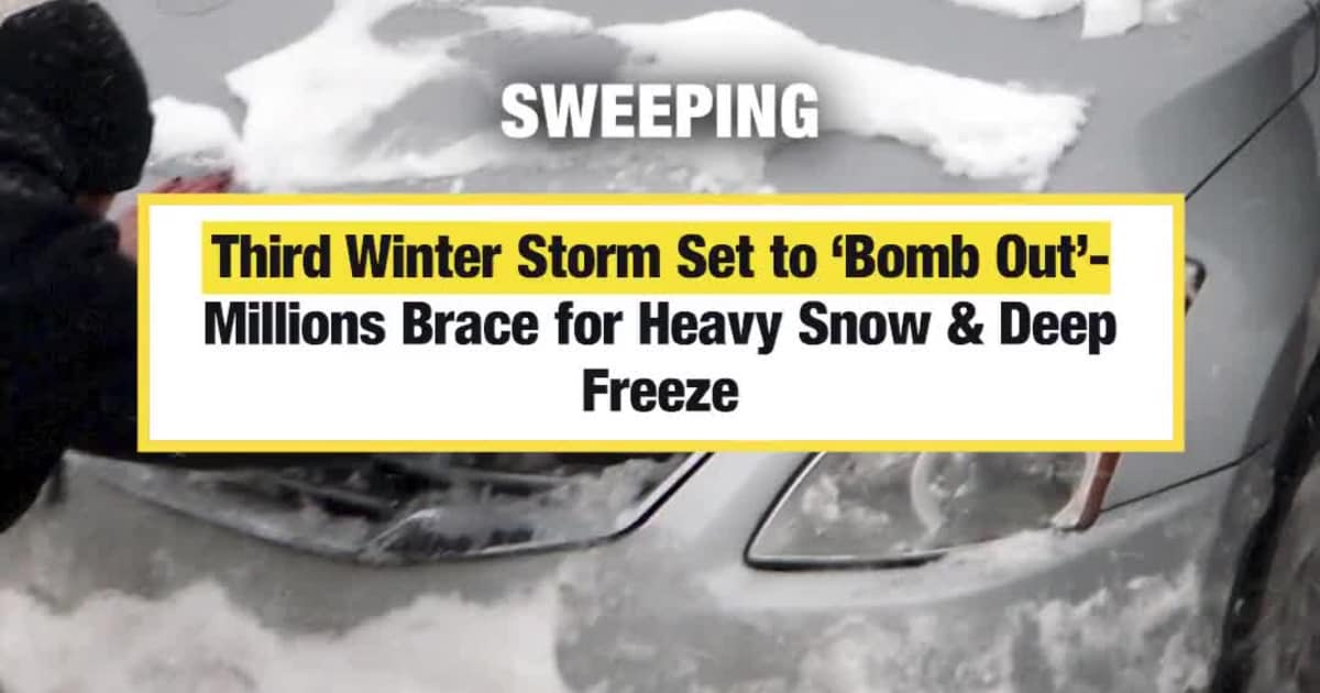 Third Winter Storm Set to ‘Bomb Out’- Millions Brace for Heavy Snow & Deep Freeze