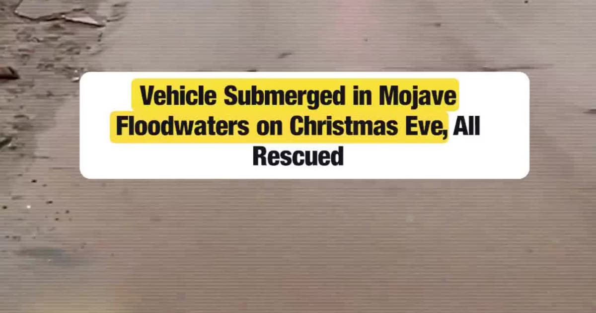 Vehicle Submerged in Mojave Floodwaters on Christmas Eve, All Rescued
