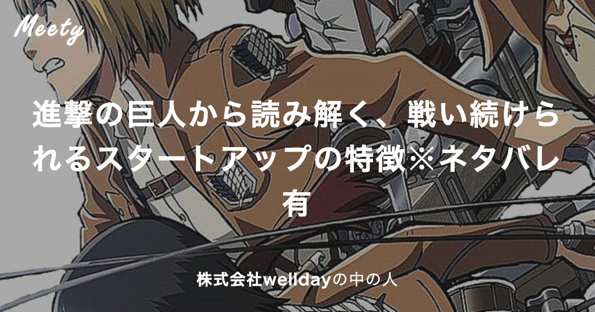 進撃の巨人から読み解く 戦い続けられるスタートアップの特徴 ネタバレ有 株式会社welldayの中の人のカジュアル面談 Meety 進撃の巨人から読み解く 戦い続けられるスタートアップの特徴 ネタバレ有 株式会社welldayの中の人のカジュアル面談 Meety