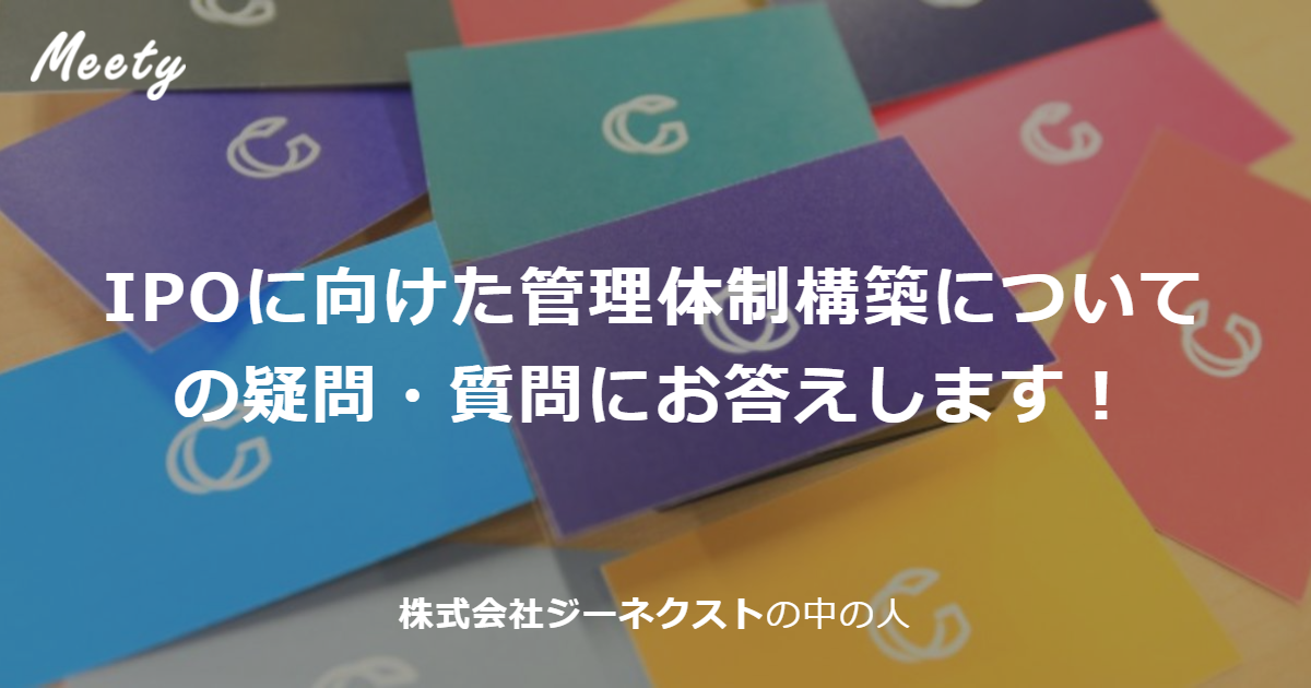 Ipoに向けた管理体制構築についての疑問 質問にお答えします 株式会社ジーネクストの中の人のカジュアル面談 Meety