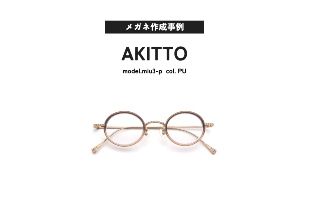 メガネ作成事例ご紹介 AKITTO, miu3-p
