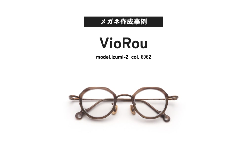 メガネ作成事例ご紹介 VioRou, Izumi-2