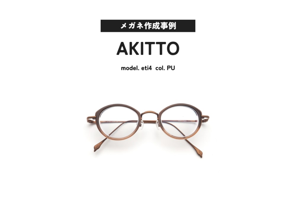 メガネ作成事例ご紹介 AKITTO, eti4