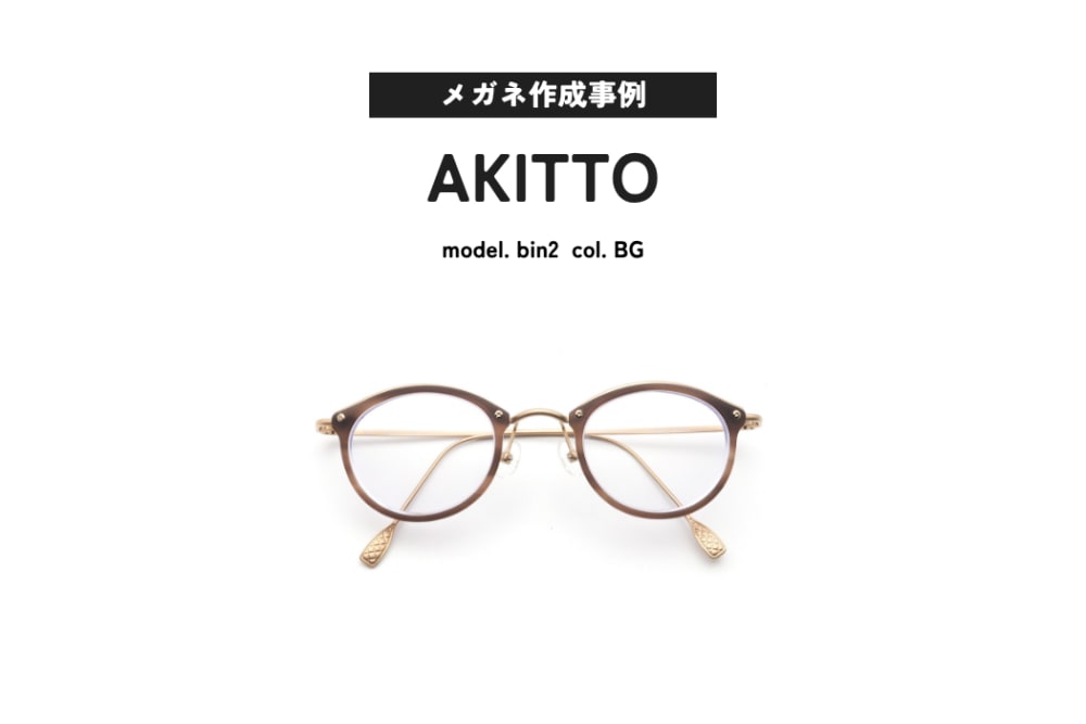 メガネ作成事例ご紹介 AKITTO, bin2