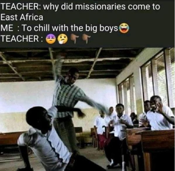TEACHER why did missionaries come to East Africa ME To chill with the big boys T
