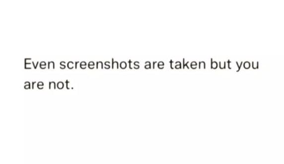 Even screenshots are taken but you are not.