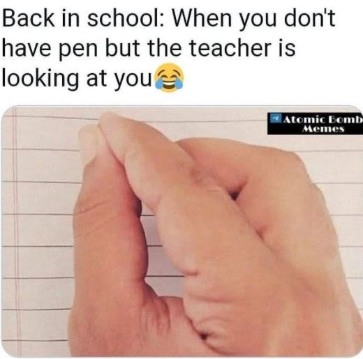 Back in school When you don't have pen but the teacher is looking at you Aowie F