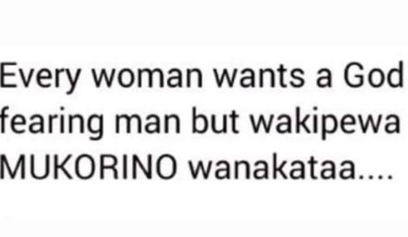 Every woman wants a God fearing man but wakipewa MUKORINO wanakataa_