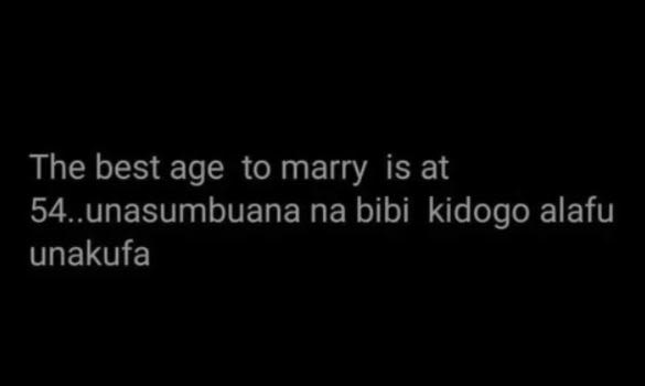 The best age to marry is at 54.unasumbuana na bibi kidogo alafu unakufa