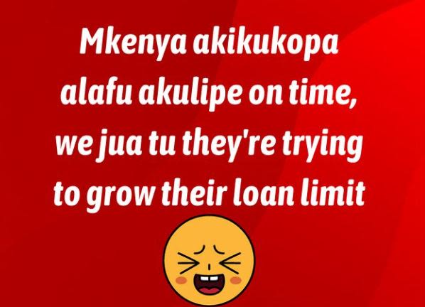 Mkenya akikukopa alafu akulipe on time, wejua tu they're trying to grow their lo